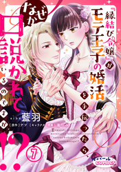 『縁結び令嬢』がモテ王子の婚活を手伝ったら、なぜか口説かれているのですが！？７