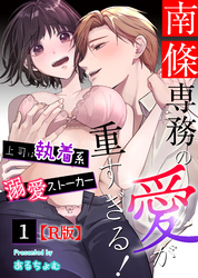 南條専務の愛が重すぎる！～上司は執着系溺愛ストーカー～【R版】