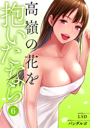 高嶺の花を抱いたなら【電子単行本版】６