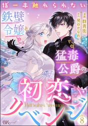 指一本触れられない鉄壁令嬢と猛毒公爵の初恋リベンジ コミック版 （分冊版）　【第8話】