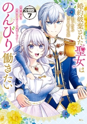 婚約破棄された聖女はのんびり働きたい～突然皆様に求婚されてもお断りです！～　分冊版（７）