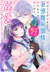 姉のことが好きな筆頭魔術師様に身代わりで嫁いだら、なぜか私が溺愛されました！？ ～無能令嬢は国一番の結界魔術師に開花する～（コミック） 1