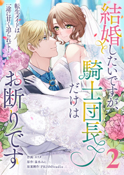結婚したいですが、騎士団長だけはお断りです ～転生メイドは一途に甘く迫られて…【電子単行本】2巻