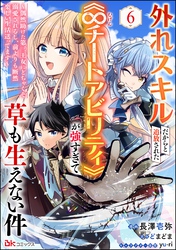 外れスキルだからと追放された《∞チートアビリティ》が強すぎて草も生えない件 ～偶然助けた第三王女にどちゃくそ溺愛されるし、前よりも断然楽しい生活送ってます～ コミック版（分冊版）　【第6話】