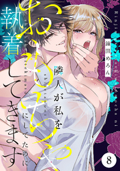 隣人が私をおもちゃにしてたのに執着してきます　8