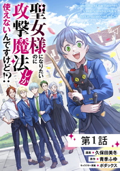 【無料】聖女様になりたいのに攻撃魔法しか使えないんですけど！？ 第1話【単話版】