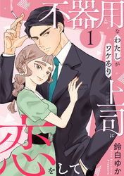 【期間限定　試し読み増量版】不器用なわたしがワケあり上司に恋をして