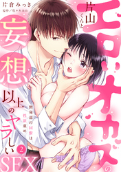 【ラブパルフェ】エロいオカズの片山くんと妄想以上のヤラしいSEX～開発部の同僚は性欲重め　2