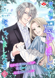 貴方様が「忘れてほしい」とおっしゃいましたので～婚約破棄された私が、従者から溺愛されるなんて～【第六話】（ルージールコミックス）
