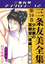 三条友美全集　第10巻　少女妻の実験室[後編]＜お宝原画入り特別版＞・三条友美アンソロジー12