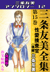 三条友美全集　第15巻　性愛捜査官（後編）＜お宝原画入り特別版＞・三条友美アンソロジー12