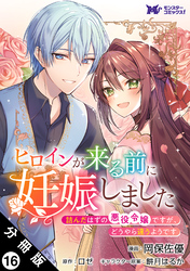 ヒロインが来る前に妊娠しました　詰んだはずの悪役令嬢ですが、どうやら違うようです（コミック） 分冊版 16