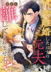 円満離婚したはずの元夫がなぜか離してくれません！？(6)