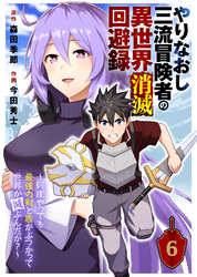 【期間限定　無料お試し版】やりなおし三流冒険者の異世界消滅回避録～何度やっても最強の剣と盾がぶつかって世界が滅ぶんだが？～（6）