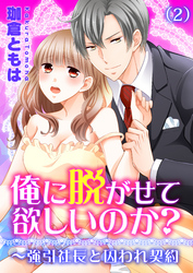 俺に脱がせて欲しいのか？～強引社長と囚われ契約(2)