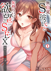 無自覚S彼氏と気持ちいい欲望SEX～開発されて抱き潰されるまで