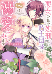【期間限定　無料お試し版】【特装版】悪女の私を処刑した騎士団長に、なぜか溺愛されてます（１）