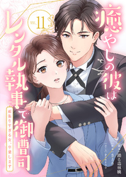 癒やしの彼はレンタル執事で御曹司～頑張りすぎる女、卒業します～(11)