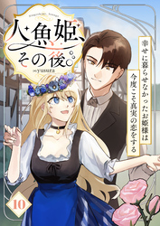 人魚姫、その後。～幸せに暮らせなかったお姫様は今度こそ真実の恋をする～（フルカラー）　10巻