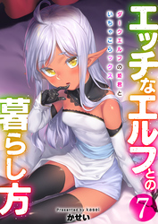 エッチなエルフとの暮らし方【R18版】　7巻～ダークエルフの姫君といちゃこらックス～