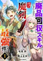 【期間限定　試し読み増量版】『廃品回収』スキルで手に入れた訳ありチート魔剣が最強すぎる件～役立たずと捨てられた俺は、異世界のガラクタたちと成り上がる～