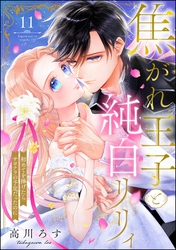 焦がれ王子と純白リリィ 初めてを捧げたらサヨナラの予定だったのに（分冊版）　【第11話】