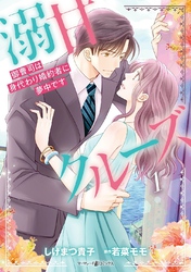 【期間限定　無料お試し版】溺甘クルーズ～御曹司は身代わり婚約者に夢中です～1