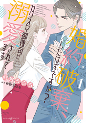 【期間限定　試し読み増量版】婚約破棄、したはずですが？～カリスマ御曹司に溺愛されてます～1【電子限定特典付き】