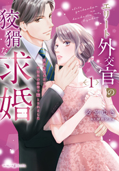【期間限定　試し読み増量版】エリート外交官の狡猾な求婚～仮面夫婦のはずが、予想外の激情で堕とされました～　1