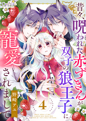 昔々、呪われた赤ずきんが双子の狼王子に寵愛されまして（4）