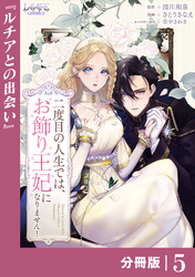 二度目の人生では、お飾り王妃になりません！【分冊版】５