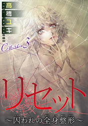 【期間限定　無料お試し版】リセット～囚われの全身整形～ Case.３ 愛の形 後編