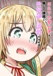 エルフの女の子を騙して誘拐し性奴隷に調教するお話