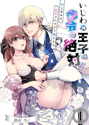 【期間限定　無料お試し版】いじわる王子の命令は絶対！！～転生聖女は寵愛されすぎて困ります～