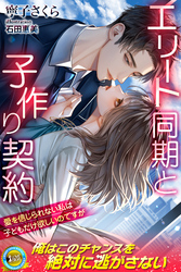 エリート同期と子作り契約　愛を信じられない私は子どもだけ欲しいのですが