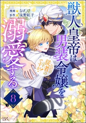 獣人皇帝は男装令嬢を溺愛する ただの従者のはずですが！ コミック版（分冊版）　【第8話】