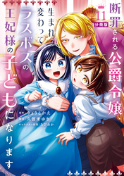 断罪される公爵令嬢、生まれ変わってラスボスの王妃様の子どもになります　分冊版（１１）