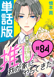 推しが我が家にやってきた！【単話版】（84）