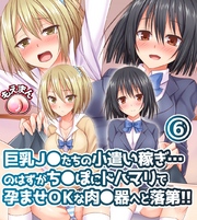 巨乳J◯たちの小遣い稼ぎ…のはずがち◯ぽにドハマリで孕ませOKな肉◯器へと落第！！6