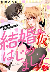 結婚（仮）はじめました。幼なじみと恋愛0日の同居生活（分冊版）　【第36話】