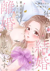 仕方なく結婚したはずなのに貴方を愛してしまったので離婚しようと思います。【電子単行本版】１