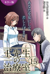 [カラー版]王先生の治療室～あなたを女にして差し上げます 15巻〈〈真夏のワナ〉火照る身体が花開く夜(1)〉