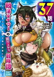 脱法テイマーの成り上がり冒険譚 ～Sランク美少女冒険者が俺の獣魔になっテイマす～ 第37話【単話版】